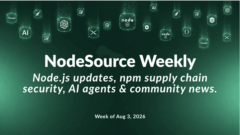 nodesource-weekly-august-4-2026-nodejs-releases-npm-security-ai-agents