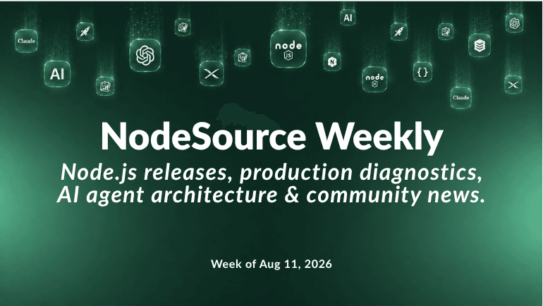 nodesource-weekly-august-11-2026-nodejs-releases-ai-agents-nodejs-diagnostics