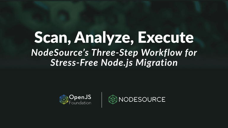 Scan, Analyze, Execute: NodeSource's Three-Step Workflow for Stress-Free Node.js Migration
