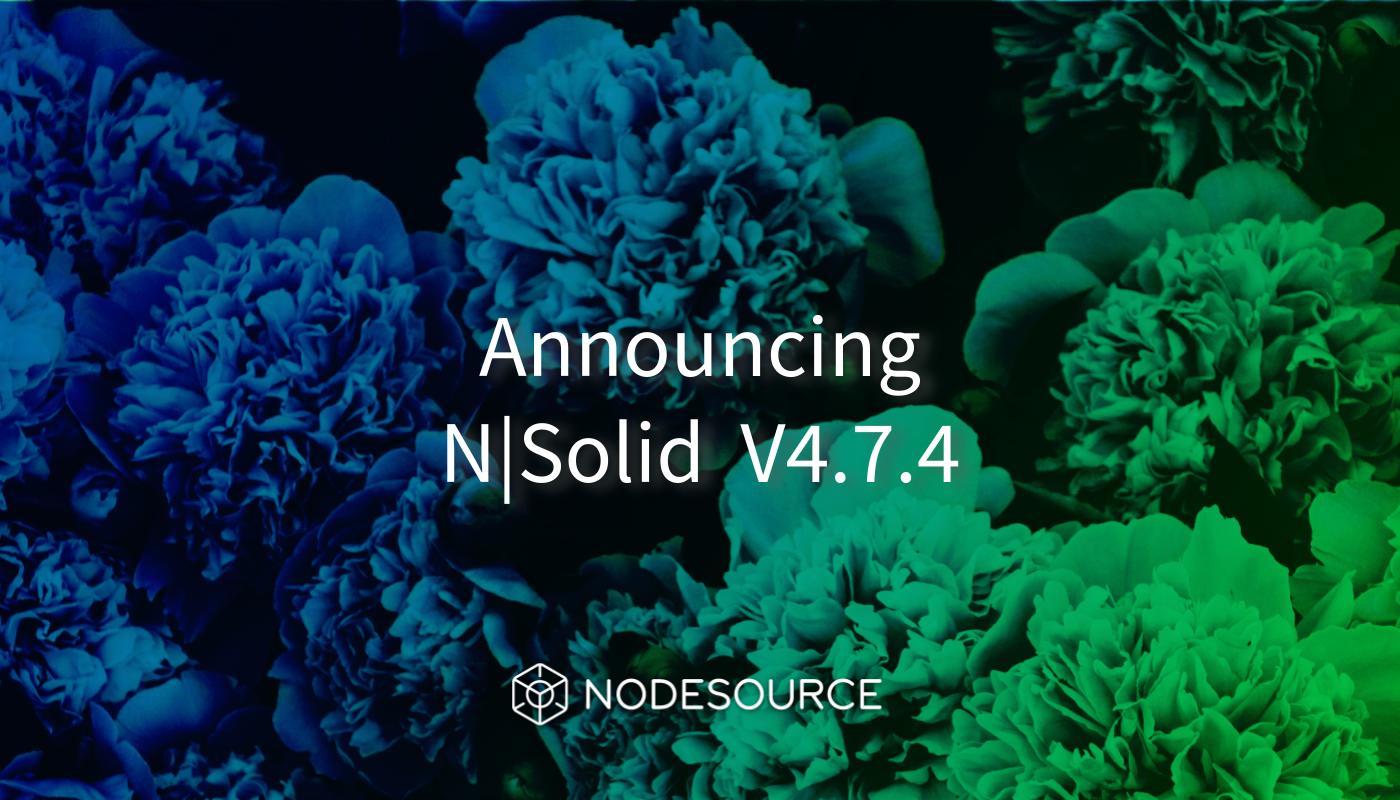announcing-NSolid-version-4.7.4